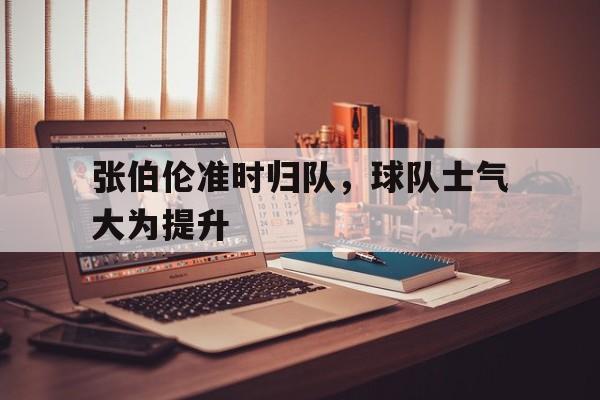 九州官方网站-张伯伦准时归队，球队士气大为提升(张伯伦单场最高分的前一晚发生了什么)